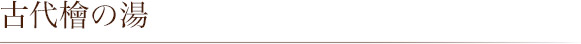 古代檜の湯